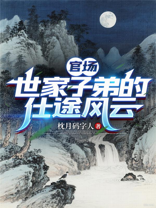 官场世家子弟的仕途风云